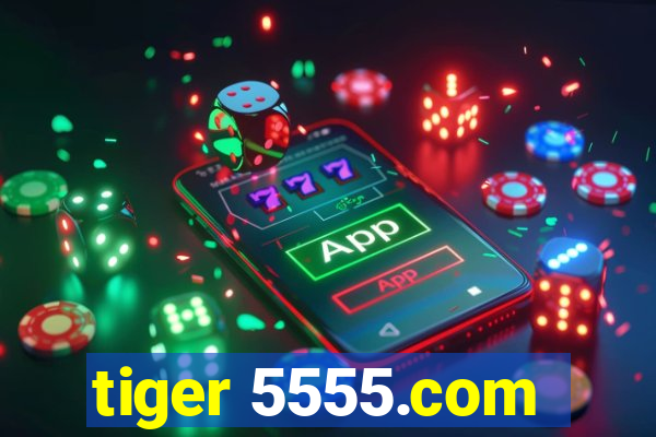 tiger 5555.com